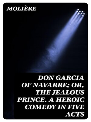 cover image of Don Garcia of Navarre; Or, the Jealous Prince. a Heroic Comedy in Five Acts